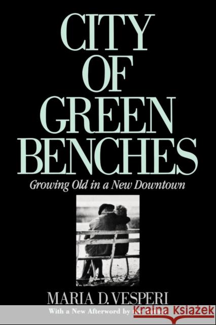 City of Green Benches: Growing Old in a New Downtown Maria Vesperi 9780801418181