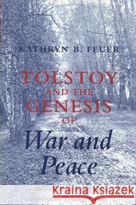 Tolstoy and the Genesis of War and Peace Kathryn B. Feuer Katherine B. Feuer Donna Tussing Orwin 9780801419027 Cornell University Press
