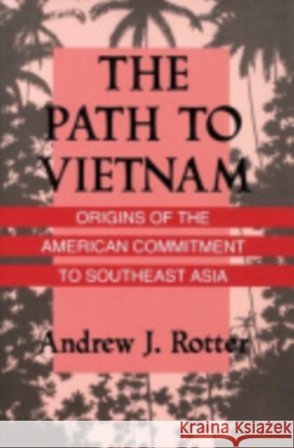 The Path to Vietnam Andrew J. Rotter 9780801419584 Cornell University Press