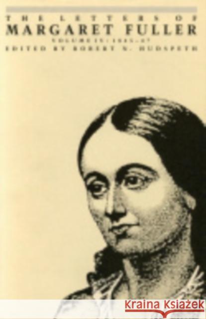 The Letters of Margaret Fuller: 1845-1847 Fuller, Margaret 9780801419720 Cornell University Press