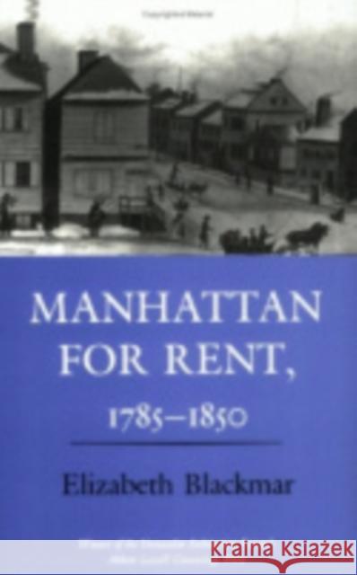 Manhattan for Rent, 1785 1850 Elizabeth Blackmar E. Blackmar 9780801420245 Cornell University Press