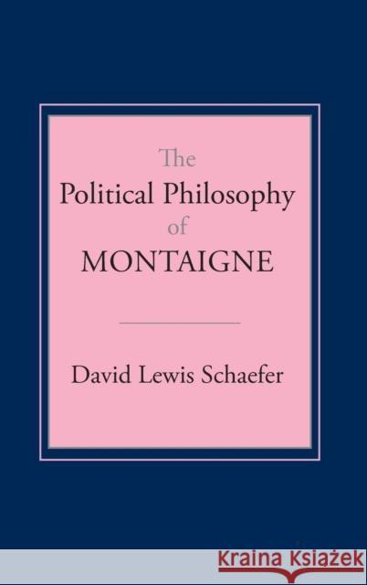 Political Philosophy of Montaigne David Lewis Schaefer 9780801421792