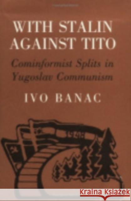 With Stalin Against Tito: Cominformist Splits in Yugoslav Communism Banac, Ivo 9780801421860