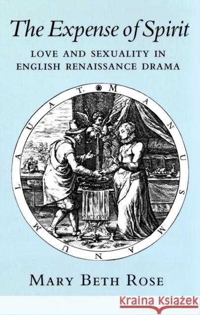 Expense of Spirit: Love and Sexuality in English Renaissance Drama Mary Beth Rose 9780801421891 Cornell University Press