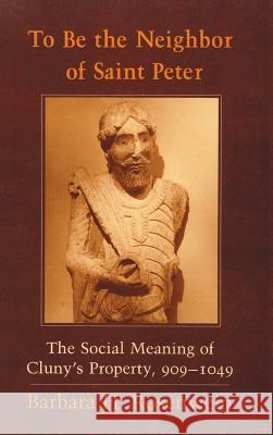 To Be the Neighbor of Saint Peter: The Social Meaning of Cluny's Property, 909 1049 Barbara H. Rosenwein 9780801422065 Cornell University Press