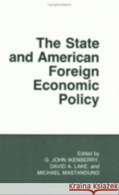 The State and American Foreign Economic Policy G. John Ikenberry David A. Lake Michael Mastanduno 9780801422294 Cornell University Press