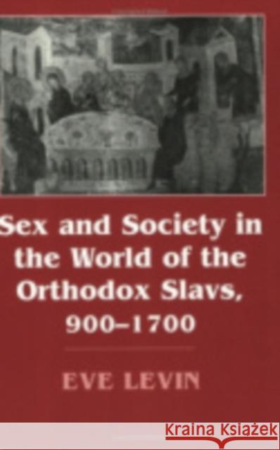 Sex and Society in the World of the Orthodox Slavs 900-1700 Eve Levin 9780801422607 Cornell University Press