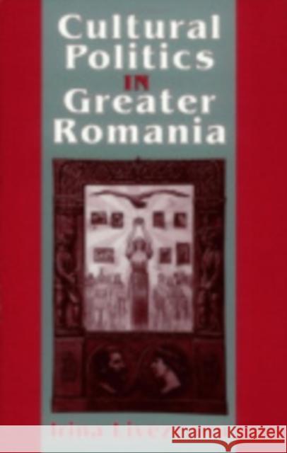 Cultural Politics in Greater Romania: Regionalism, Nation Building, and Ethnic Struggle, 1918-1930 Irina Livezeanu 9780801424458