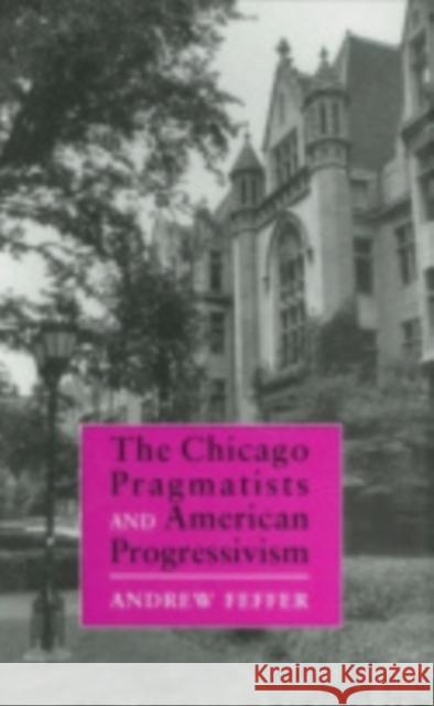 Chicago Pragmatists and American Progressivism Feffer, Andrew 9780801425028 Cornell University Press