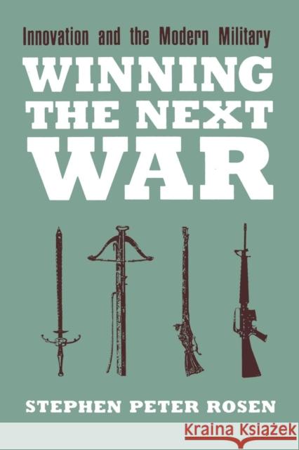 Winning the Next War Stephen Peter Rosen 9780801425561 Cornell University Press