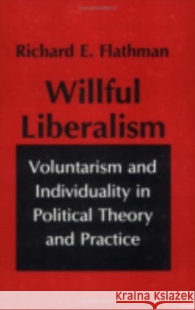 Willful Liberalism Richard Flathman 9780801426612 Cornell University Press