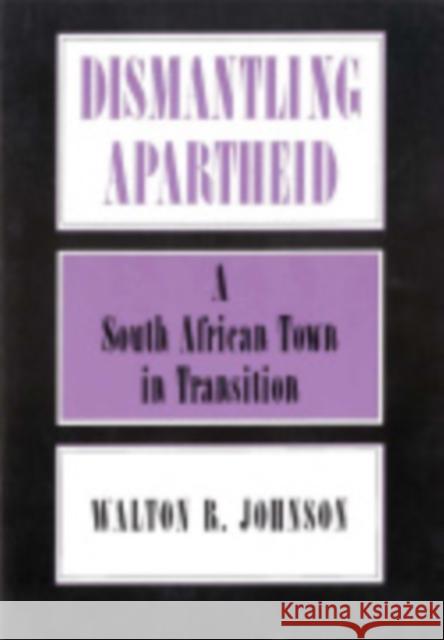 Dismantling Apartheid: A South African Town in Transition Walton Johnson 9780801427015 Cornell University Press