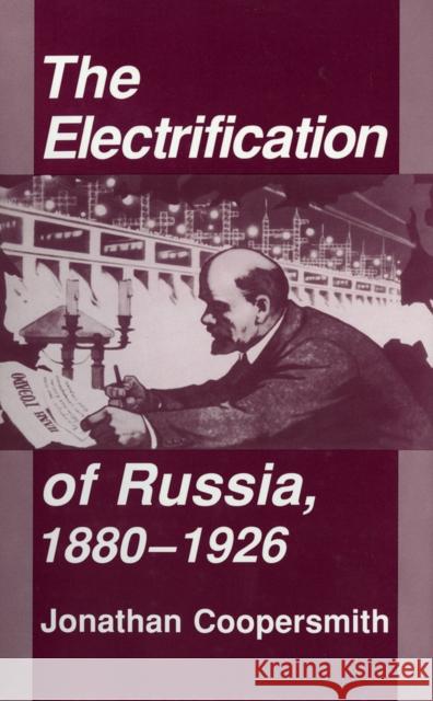 Electrification of Russia, 1880-1926 Jonathan Coopersmith 9780801427237 Cornell University Press