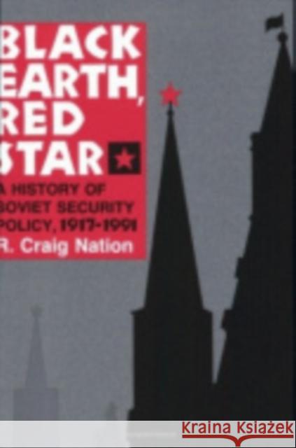 Black Earth, Red Star: A History of Soviet Security Policy, 1917 1991 R. Craig Nation 9780801427251 Cornell University Press