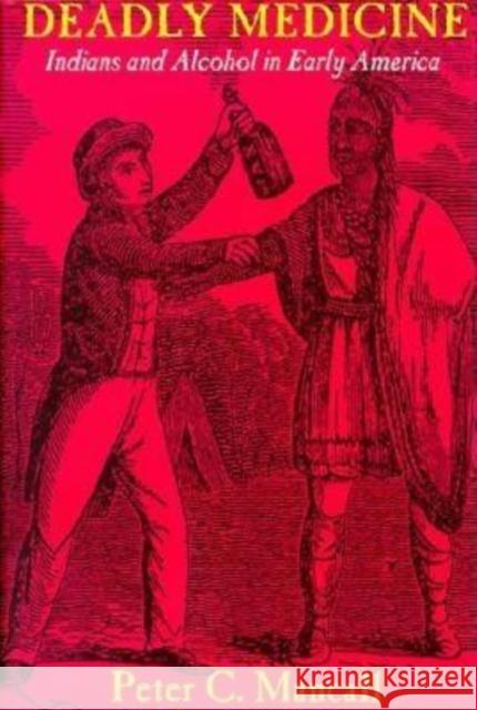 Deadly Medicine: Indians and Alcohol in Early America Peter C. Mancall 9780801427626