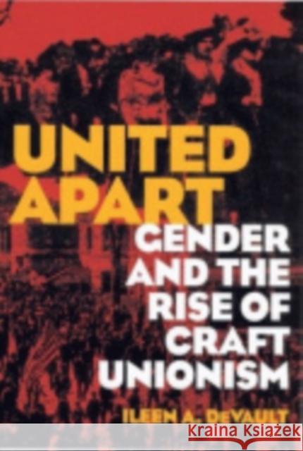 United Apart: Gender and the Rise of Craft Unionism DeVault, Ileen A. 9780801427688 Cornell University Press