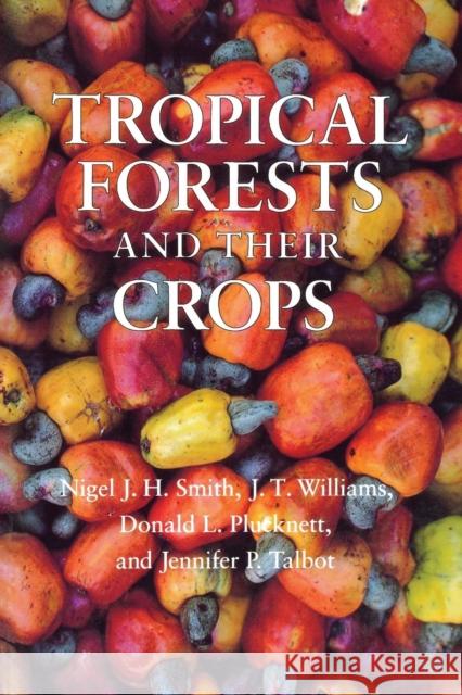 Tropical Forests and Their Crops Nigel J. H. Smith J. T. Williams Donald L. Plucknett 9780801427718 Cornell University Press