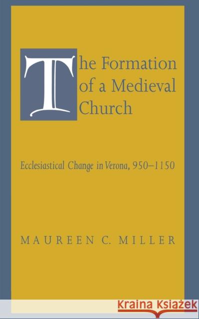 The Formation of a Medieval Church Miller, Maureen C. 9780801428371