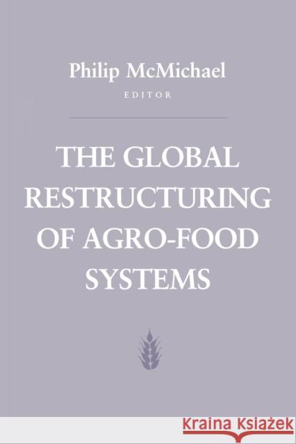 The Global Restructuring of Agro-Food Systems Philip D. McMichael 9780801429408 Cornell University Press