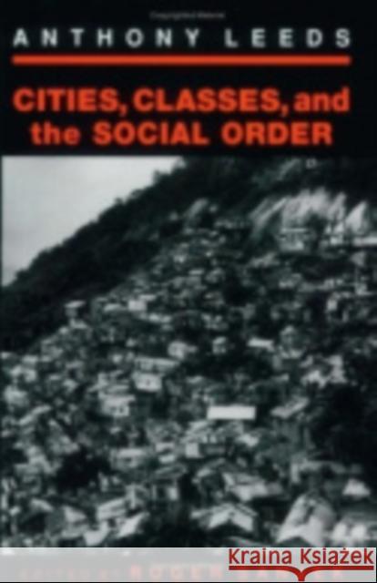 Cities, Classes, and the Social Order Anthony Leeds Roger Sanjek 9780801429576