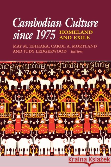 Cambodian Culture Since 1975: Homeland and Exile May M. Ebihara May Mayko Ebihara Judy Ledgerwood 9780801429675 Cornell University Press