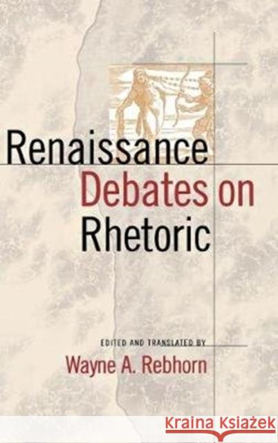 Renaissance Debates on Rhetoric Wayne A. Rebhorn Wayne A. Rebhorn 9780801430084 Cornell University Press