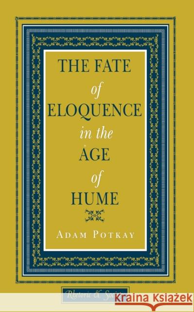 The Fate of Eloquence in the Age of Hume Adam Potkay 9780801430145 Cornell University Press