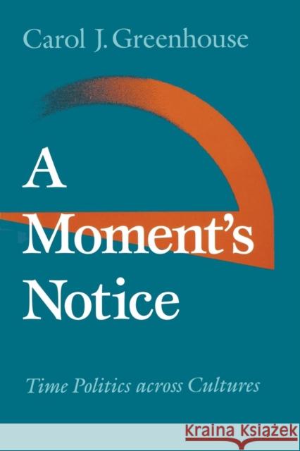A Moment's Notice: Time Politics Across Culture Carol J. Greenhouse 9780801430619 Cornell University Press