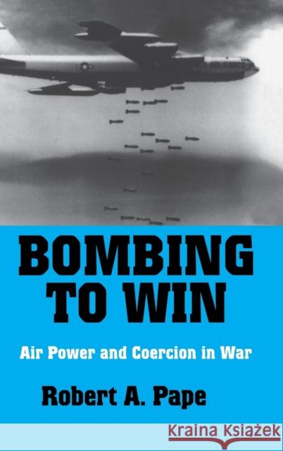 Bombing to Win Robert a. Pape 9780801431340 Cornell University Press