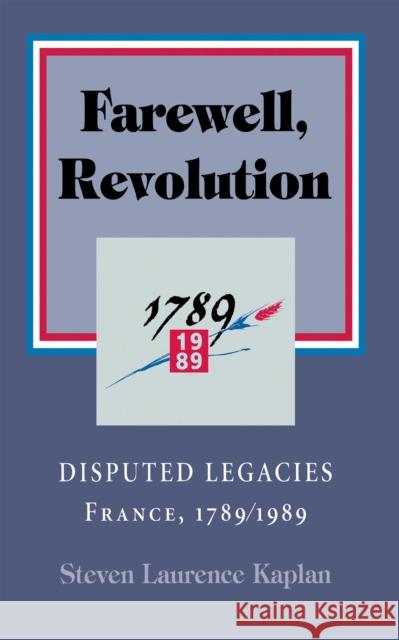 Farewell, Revolution: Disputed Legacies, France, 1789/1989 Kaplan, Steven Laurence 9780801431456 Cornell University Press