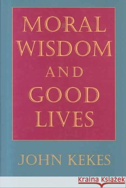 Moral Wisdom and Good Lives John Kekes 9780801431715 Cornell University Press