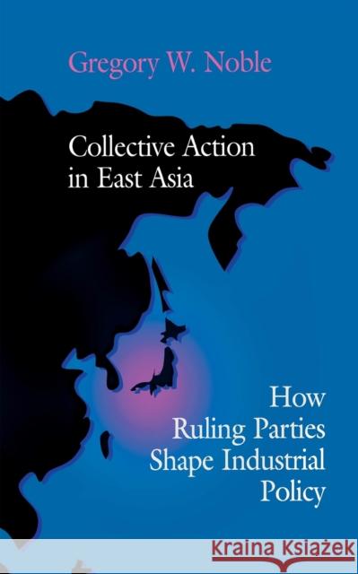 Collective Action in East Asia Noble, Gregory W. 9780801431777 Cornell University Press