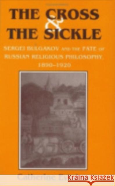 The Cross and the Sickle: Sergei Bulgakov and the Fate of Russian Religious Philosophy,1890-1920 Evtuhov, Catherine 9780801431920 Cornell University Press