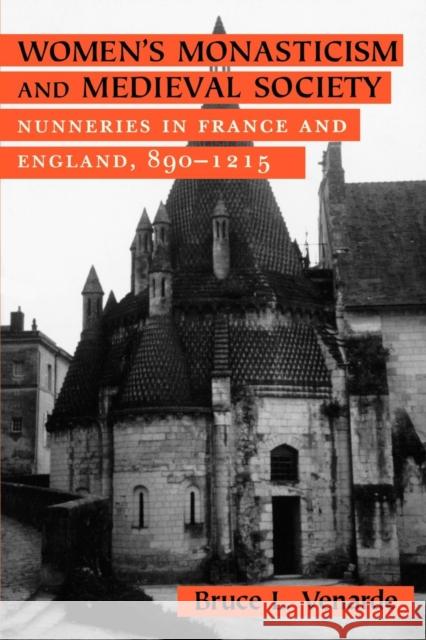 Women's Monasticism and Medieval Society: Nunneries in France and England, 890 1215 Bruce L. Venarde 9780801432033 Cornell University Press