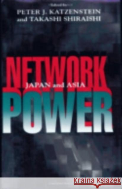 Network Power Peter J. Katzenstein Takashi Shiraishi 9780801433146