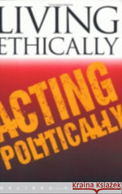 Living Ethically, Acting Politically Melissa A. Orlie 9780801433559 Cornell University Press