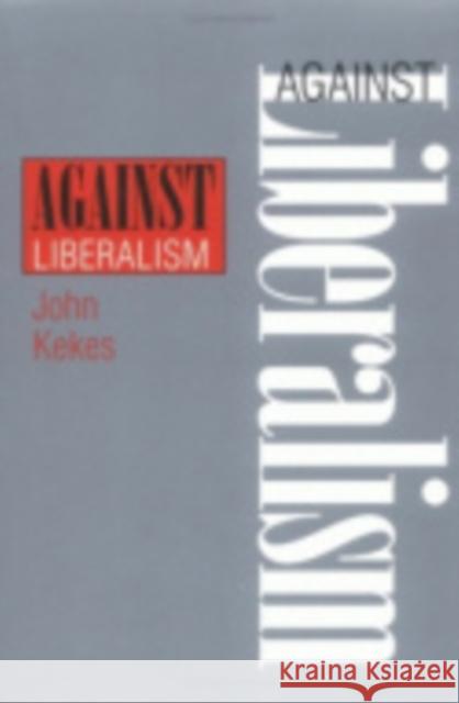 Against Liberalism John Kekes 9780801433610 Cornell University Press