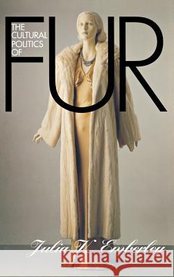 The Cultural Politics of Fur: Capitalist Development in Modern Europe Julia V. Emberley 9780801433689 Cornell University Press