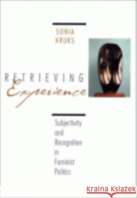 Retrieving Experience: Subjectivity and Recognition in Feminist Politics Kruks, Sonia 9780801433870