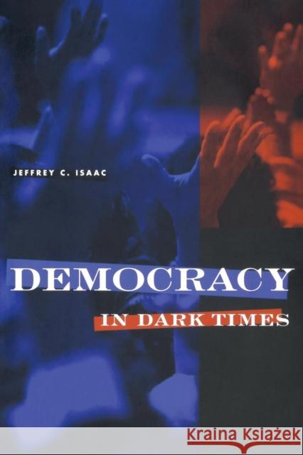 Democracy in Dark Times: His Life and Thought Isaac, Jeffrey C. 9780801434426 Cornell University Press