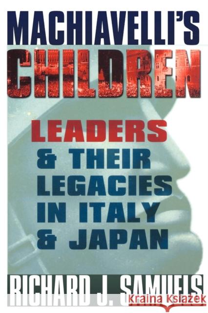 Machiavelli's Children: Leaders and Their Legacies in Italy and Japan Samuels, Richard J. 9780801434921 Cornell University Press