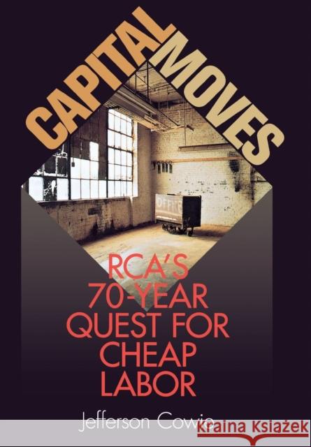 Capital Moves: Rca's Seventy-Year Quest for Cheap Labor Cowie, Jefferson 9780801435256 New Press
