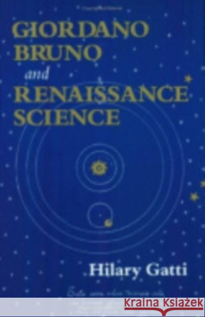 Giordano Bruno and Renaissance Science Hilary Gatti 9780801435294