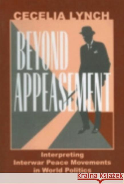 Beyond Appeasement: Interpreting Interwar Peace Movements in World Politics Cecelia M. Lynch 9780801435485 Cornell University Press