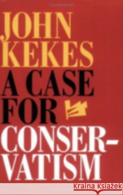 A Case for Conservatism John Kekes 9780801435560 CORNELL UNIVERSITY PRESS