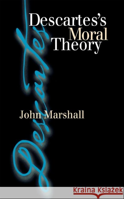 Descartes's Moral Theory: Genre and Poetic Memory in Virgil and Other Latin Poets Marshall, John 9780801435676