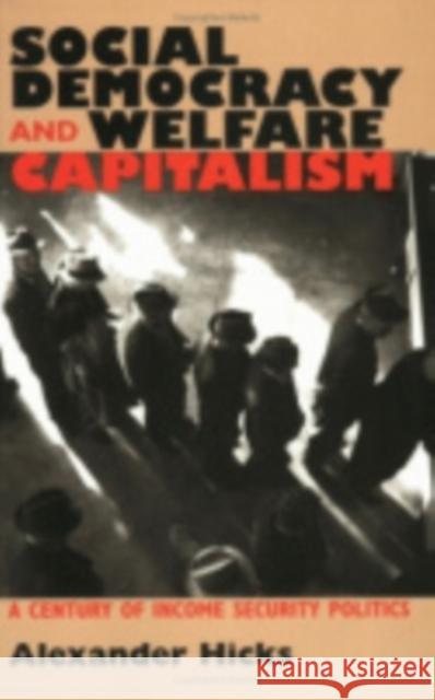 Social Democracy and Welfare Capitalism: A Century of Income Security Politics Hicks, Alexander 9780801435683 Cornell University Press