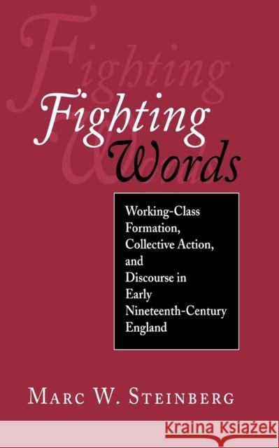 Fighting Words: Working-Class Formation, Collective Action, and Discourse in Early Nineteenth-Century England Steinberg, Marc W. 9780801435829