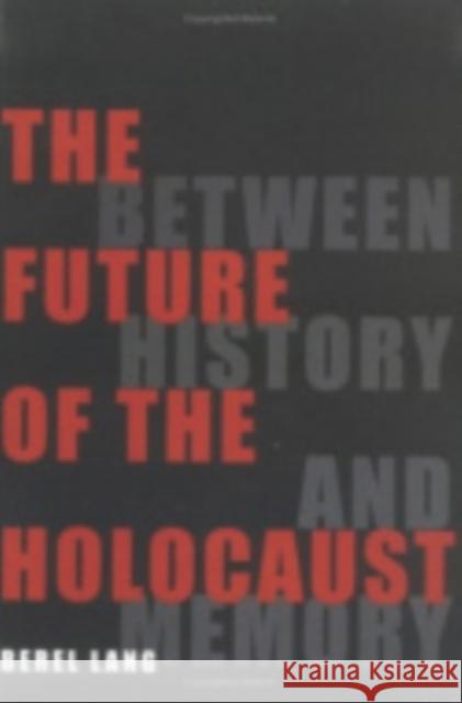 The Future of the Holocaust Berel Lang 9780801435881 Cornell University Press