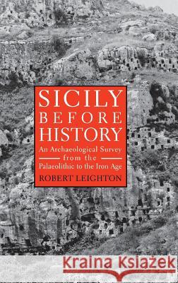 Sicily Before History: An Archeological Survey from the Paleolithic to the Iron Age Leighton, Robert 9780801436208 Cornell University Press